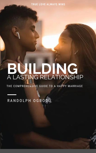Building a Lasting Relationship: The Comprehensive Guide to a Happy Marriage