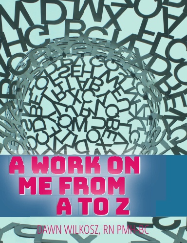 A Work on Me From A to Z