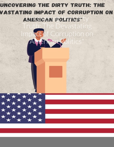 Uncovering the Dirty Truth: The Devastating Impact of Corruption on American Politics"