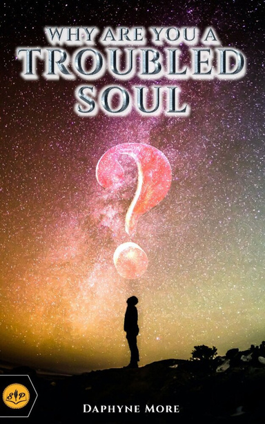 WHY ARE YOU A TROUBLED SOUL?