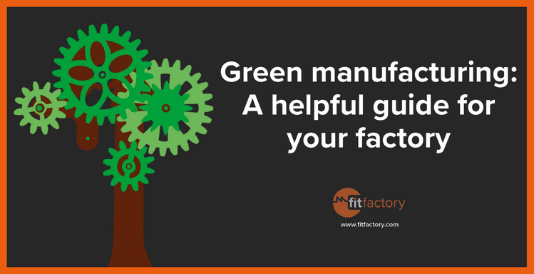Green Manufacturing : A Helpful guide for your Factory