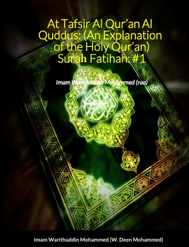 At Tafsir Al Qur’an Al Quddus: (An Explanation of the Holy Qur’an) Sura Fatiha By Imam Warithuddin Mohammed (raa)