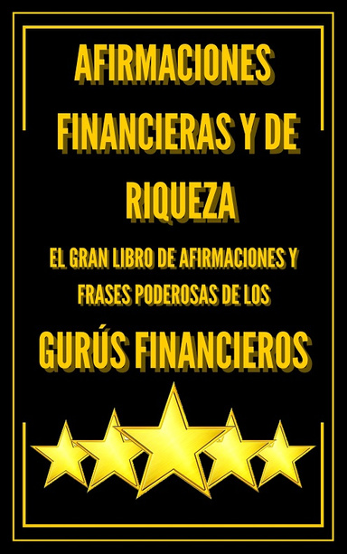 Afirmaciones Financieras y de Riqueza EL GRAN LIBRO DE AFIRMACIONES Y FRASES PODEROSAS DE LOS GURÚS FINANCIEROS!!