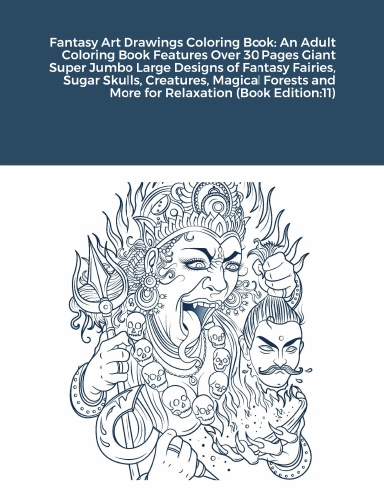 Fantasy Art Drawings Coloring Book: An Adult Coloring Book Features Over 30 Pages Giant Super Jumbo Large Designs of Fantasy Fairies, Sugar Skulls, Creatures, Magical Forests and More for Relaxation (Book Edition:11)