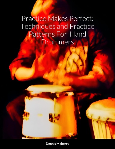 Practice Makes Perfect: Techniques and Practice Patterns For Hand Drummers