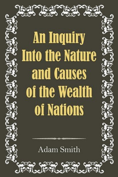 An Inquiry into the Nature and Causes of the Wealth of Nations Annotated