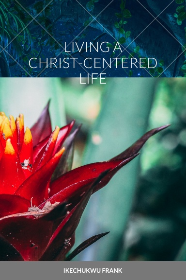 LIVING A CHRIST-CENTERED LIFE