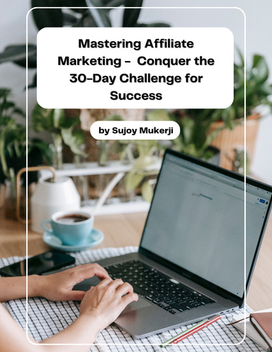 Mastering Affiliate Marketing: Conquer the 30-Day Challenge for Success