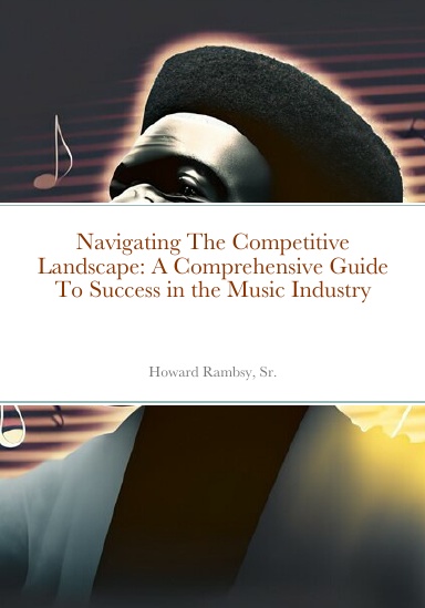 Navigating The Competitive Landscape: A Comprehensive Guide To Success in the Music Industry