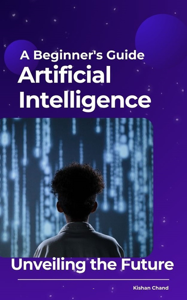 Unveiling the Future: A Beginner's Guide to Artificial Intelligence