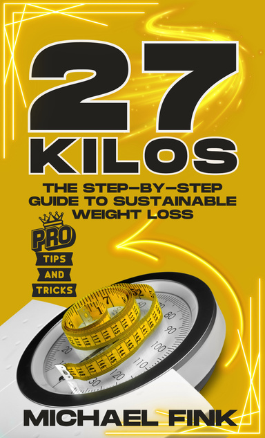 27 Kilos Gone: The Step-by-Step Guide to Sustainable Weight Loss