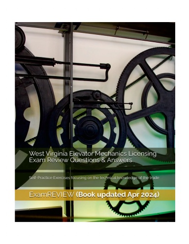West Virginia Elevator Mechanics Licensing Exam Review Questions & Answers: Self-Practice Exercises focusing on the technical knowledge of the trade