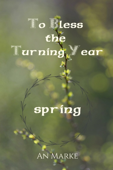 To Bless the Turning Year: Spring