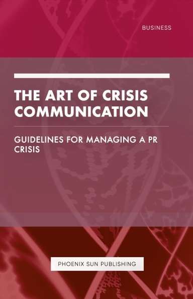 The Art of Crisis Communication - Guidelines for Managing a PR Crisis