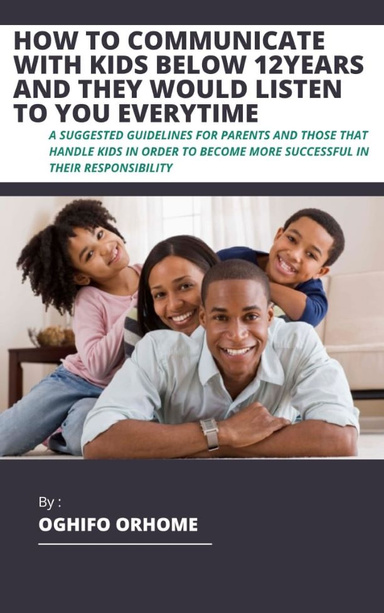 HOW TO COMMUNICATE  WITH KIDS BELOW 12YEARS OF AGE AND THEY WOULD LISTEN TO YOU EVERYTIME