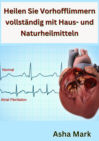 Heilen Sie Vorhofflimmern vollständig mit Haus- und Naturheilmitteln