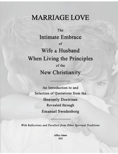 Marriage Love. The Intimate Embrace of Wife & Husband When Living the Principles of the New Christianity.  An Introduction to and  Selection of Quotations from the Heavenly Doctrines Revealed through Emanuel Swedenborg