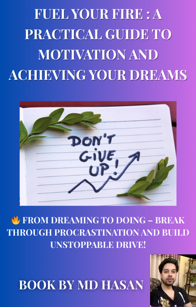 Fuel Your Fire: A Practical Guide to Motivation and Achieving Your Dreams