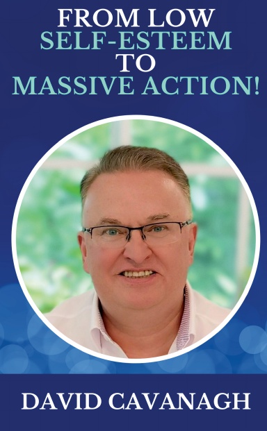From Low Self-Esteem To Massive Action: David Cavanagh
