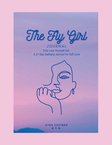 The Fly Girl Journal: First Love Yourself Girl A 21 Day Sadhana Journal For Self Love