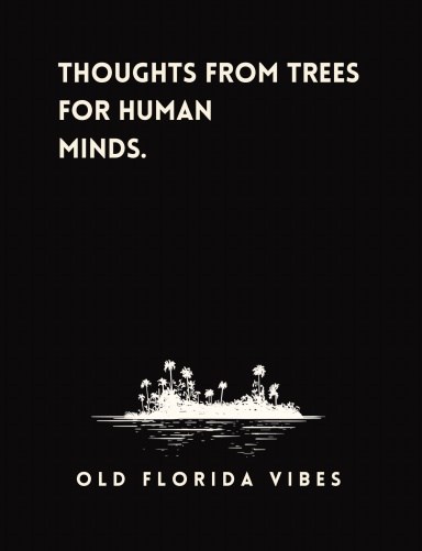 THOUGHTS FROM TREES FOR HUMAN MINDS.
