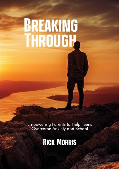 Breaking Through: Empowering Parents to Help Teenagers Overcome Anxiety and School