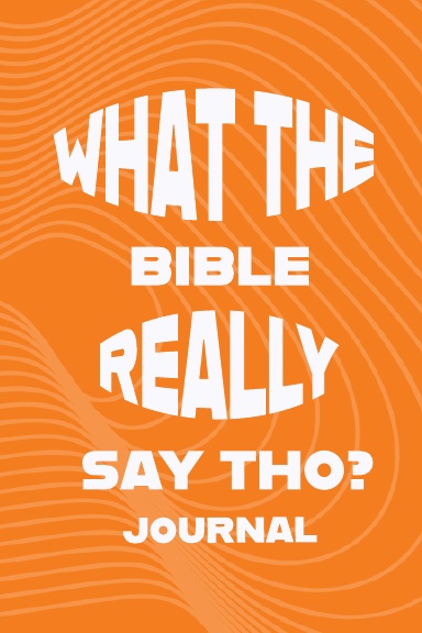 What the Bible Really Say Tho? Journal