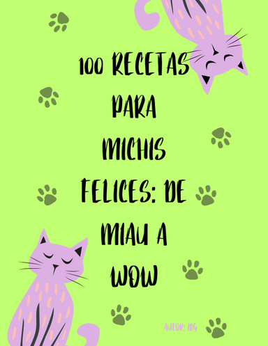 100 Recetas Para Michis Felices: De Miau a Wow