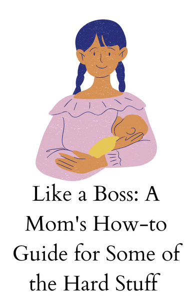 Like a Boss: A Mom's How-to Guide for Some of the Hard Stuff