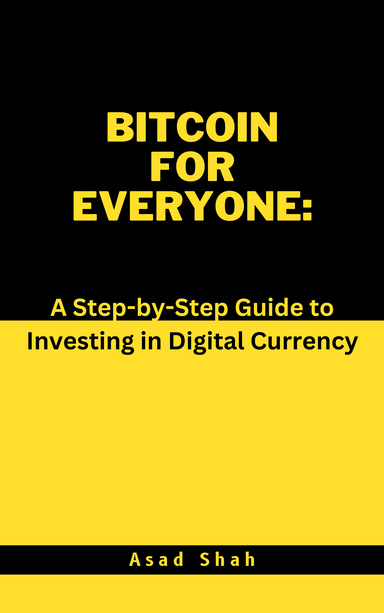 Bitcoin for Everyone: A Step-by-Step Guide to Investing in Digital Currency