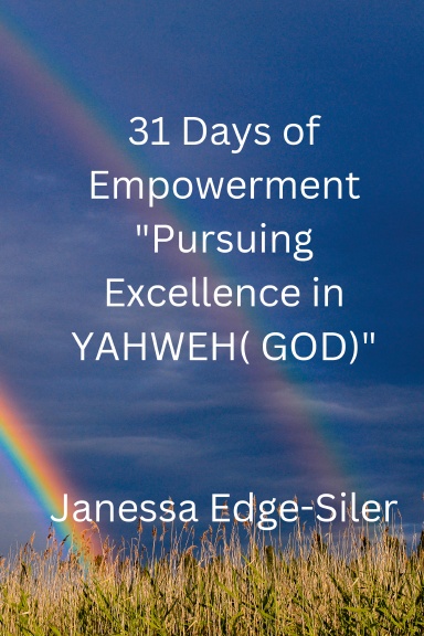 31 DAYS OF EMPOWERMENT  "Pursuing Excellence in YAHWEH (GOD)"