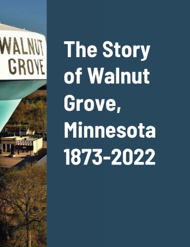 The Story of Walnut Grove, Minnesota 1873-2022
