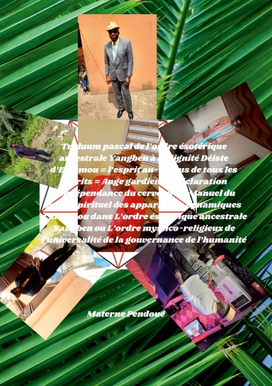 Triduum pascal de l’ordre ésotérique ancestrale Yangben à la dignité Déiste d’Eloumou = l’esprit au-dessus de tous les esprits: le Manuel du guide spirituel des apparitions dynamiques d’Eloumou dans L’ordre traditionnel de l’universalité de la gouvernance