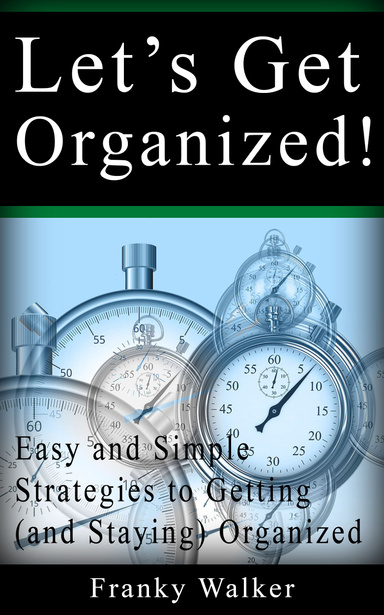 Easy and Simple Strategies to Getting (and Staying) Organized