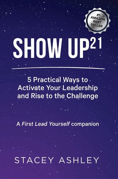 Show Up21: 5 Practical Ways to Activate Your Leadership and Rise to the Challenge. A First Lead Yourself Companion