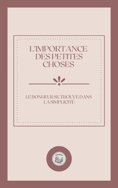 L'IMPORTANCE DES PETITES CHOSES: LE BONHEUR SE TROUVE DANS LA SIMPLICITÉ