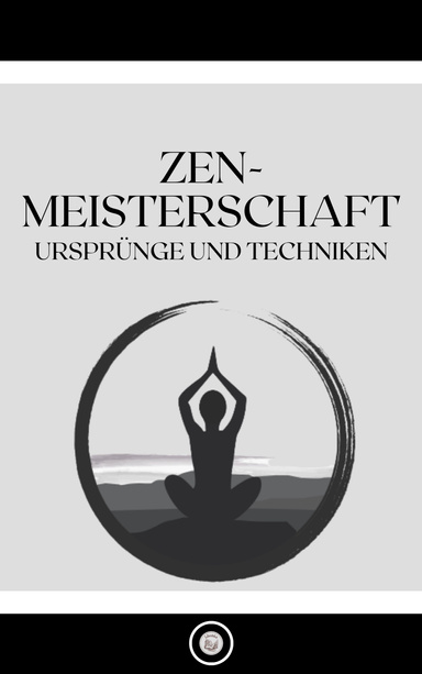 ZEN-MEISTERSCHAFT: URSPRÜNGE UND TECHNIKEN