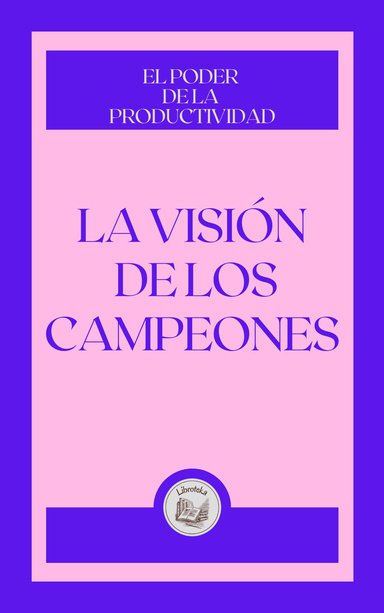 LA VISIÓN  DE LOS CAMPEONES: EL PODER  DE LA  PRODUCTIVIDAD