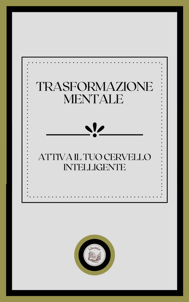 TRASFORMAZIONE MENTALE: ATTIVA IL TUO CERVELLO INTELLIGENTE