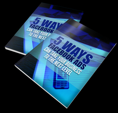 5 Ways Facebook Ads Can Take Your Business To The Next Level