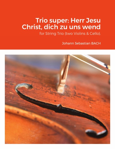 Trio super: Herr Jesu Christ, dich zu uns wend BWV 655 for String Trio (two Violins & Cello).