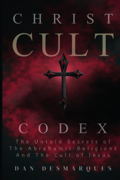 Christ Cult Codex: The Untold Secrets of the Abrahamic Religions and the Cult of Jesus