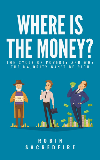 Where is the Money?: The Cycle of Poverty and Why the Majority Can't Be Rich