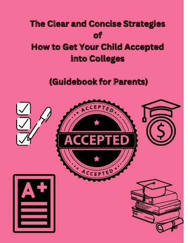 The Clear and Concise Strategies of How to Get Your Child Accepted into Colleges (Guidebook for Parents)