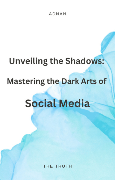 Unveiling the shadows: Mastering The Dark Arts of Social Media