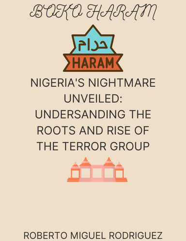BOKO HARAN - NIGERI'AS NIGHTMARE UNVEILED: UNDERSTANDING THE ROOTS AND RISE OF THE TERROR GROUP
