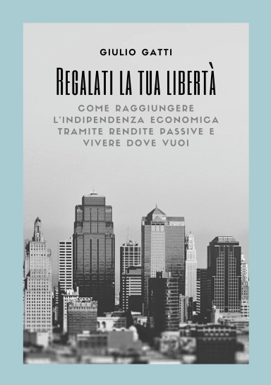 Regalati la tua libertà: Come raggiungere l'indipendenza economica tramite rendite passive e vivere in un paradiso