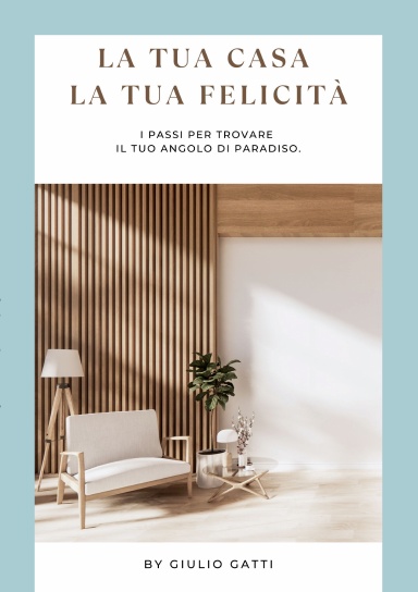 La tua casa, la tua felicità. I passi per trovare il tuo angolo di paradiso.
