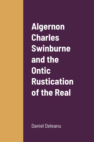 Algernon Charles Swinburne and the Ontic Rustication of the Real