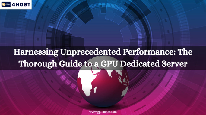 Harnessing Unprecedented Performance: The Thorough Guide to a GPU Dedicated Server